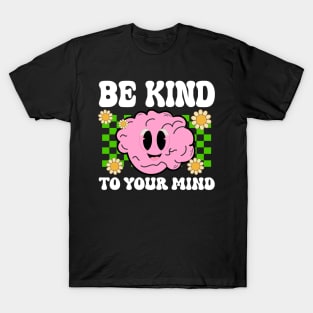 Be Kind To Your Mind Mental Health Matters Awareness Anxiet T-Shirt